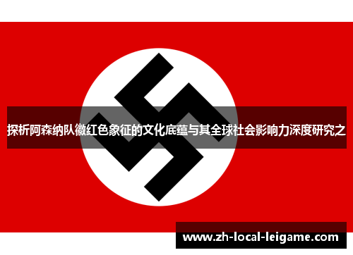 探析阿森纳队徽红色象征的文化底蕴与其全球社会影响力深度研究之