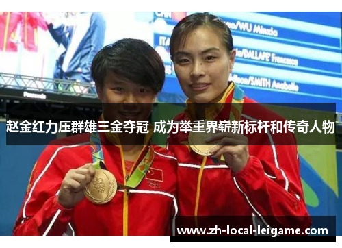 赵金红力压群雄三金夺冠 成为举重界崭新标杆和传奇人物