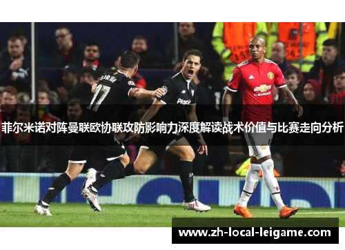 菲尔米诺对阵曼联欧协联攻防影响力深度解读战术价值与比赛走向分析