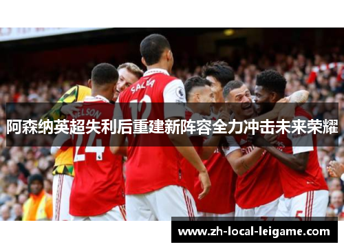 阿森纳英超失利后重建新阵容全力冲击未来荣耀