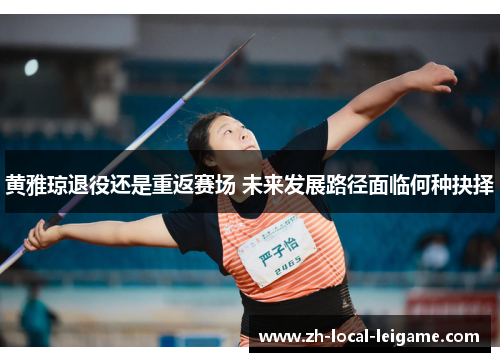 黄雅琼退役还是重返赛场 未来发展路径面临何种抉择