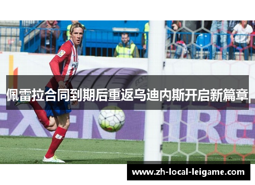 佩雷拉合同到期后重返乌迪内斯开启新篇章